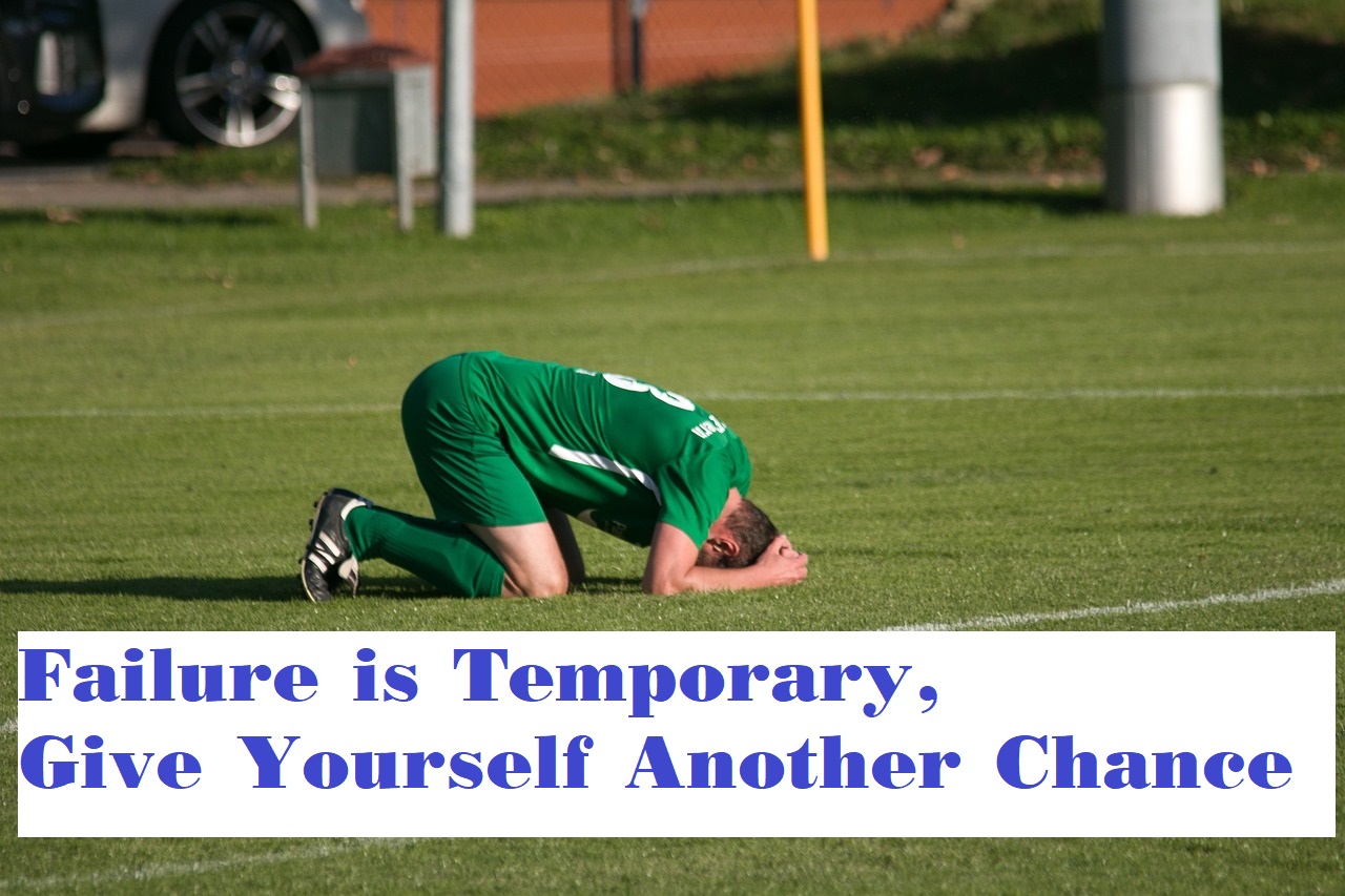 Failure is Temporary, Give Yourself Another Chance